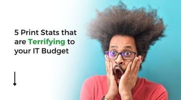 5 Print Stats That Are Terrifying for Your IT Budget