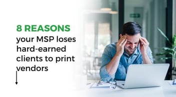 8 Reasons MSPs Lose Clients to Print
