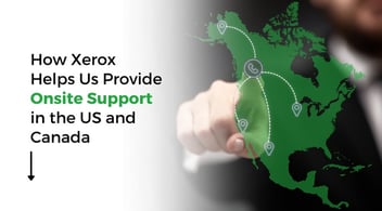 How Xerox Helps Us Provide Onsite Support in the US and Canada