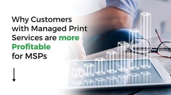 Why Customers with Managed Print Services are More Profitable Clients for MSPs
