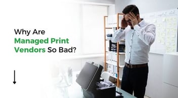 Why Are Managed Print Vendors So Bad?